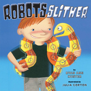 Robots Slither by Julia Gorton, Ryan Ann Hunter