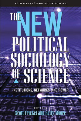 The New Political Sociology of Science: Institutions, Networks, and Power by 