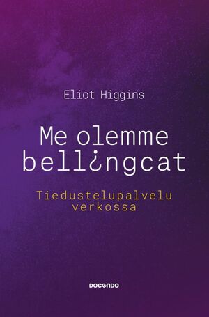 Me olemme Bellingcat - Tiedustelupalvelu verkossa by Eliot Higgins