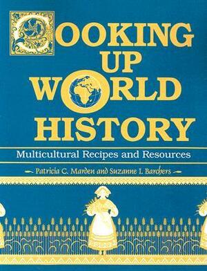 Cooking Up World History: Multicultural Recipes and Resources by Patricia C. Marden, Suzanne I. Barchers