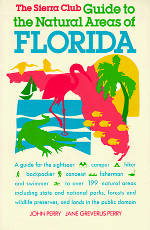 The Sierra Club Guide to the Natural Areas of Florida by Jane Greverus Perry, John Perry