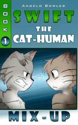 Mix-Up: Swift the Cat-Human Book 1 by Angelo Bowles
