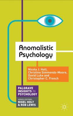 Anomalistic Psychology by David Luke, Christine Simmonds-Moore, Nicola Holt