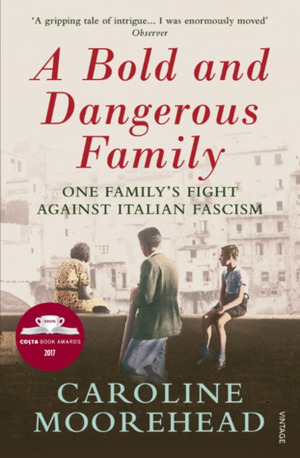 A Bold and Dangerous Family: One Family's Fight Against Italian Fascism by Caroline Moorehead