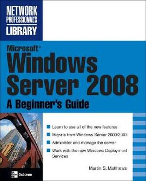 Microsoft Windows Server 2008: A Beginner's Guide by Marty Matthews