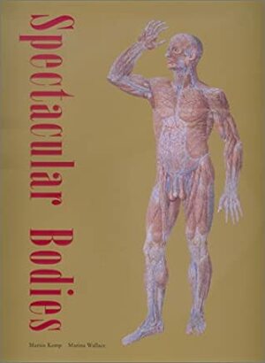 Spectacular Bodies: The Art and Science of the Human Body from Leonardo to Now by Martin Kemp