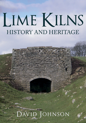 Lime Kilns: History and Heritage by David Johnson