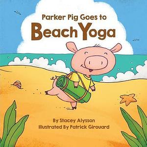 Parker Pig Goes to Beach Yoga by Stacey Alysson, Stacey Alysson, Girouard Patrick