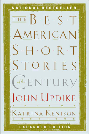 The Best American Short Stories of the Century by Katrina Kenison, John Updike