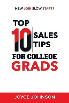 Top 10 Sales Tips For College Grads: New Job! Slow Start? by Joyce Johnson