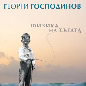 Физика на тъгата by Georgi Gospodinov, Георги Господинов