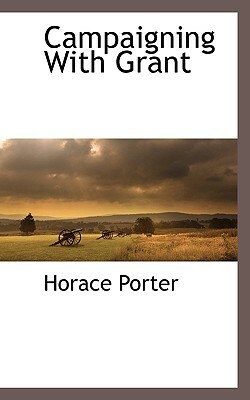 Campaigning with Grant by Horace Porter