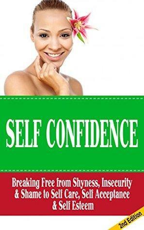 The Ultimate Self Confidence Guide - How to Conquer Insecurity and Achieve Self Esteem: Worry, Shyness, Low Self Esteem, Confidence Building, Insecurity Self Help, Self Esteem Guide by Jessica Minty