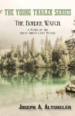 The Border Watch, a Story of the Great Chief's Last Stand by Joseph a. Altsheler