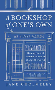 A Bookshop of One's Own: How a Group of Women Set Out to Change the World by Jane Cholmeley
