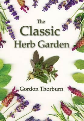 The Classic Herb Garden by Gordon Thorburn
