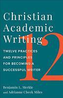 Christian Academic Writing: Twelve Practices and Principles for Becoming a Successful Writer by Benjamin L. Merkle, Adrianne Cheek Miles