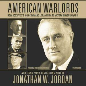 American Warlords: How Roosevelt's High Command Led America to Victory in World War II by Jonathan W. Jordan