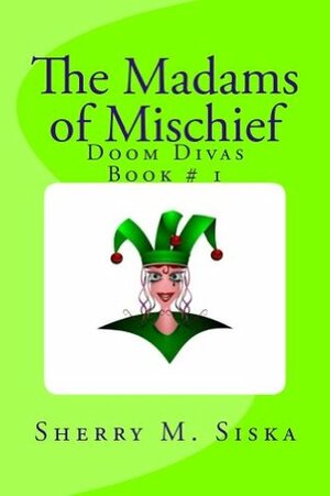 The Madams of Mischief by Sherry M. Siska