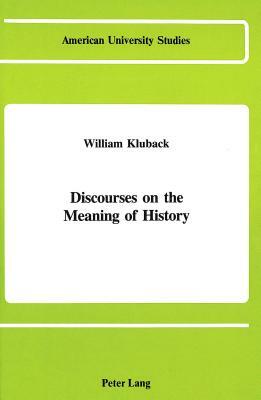 Discourses on the Meaning of History by William Kluback