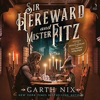 Sir Hereward and Mister Fitz: Stories of the Witch Knight and the Puppet Sorcerer by Garth Nix