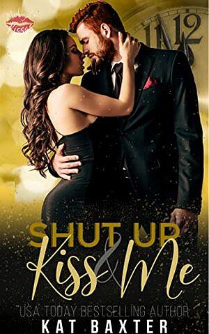 Shut Up and Kiss Me by Kat Baxter