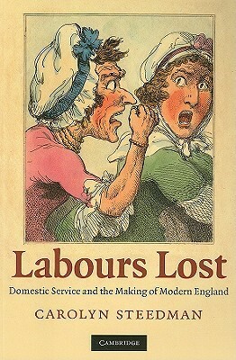 Labours Lost: Domestic Service and the Making of Modern England by Carolyn Steedman