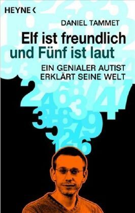 Elf ist freundlich und Fünf ist laut. Ein genialer Autist erklärt seine Welt by Daniel Tammet