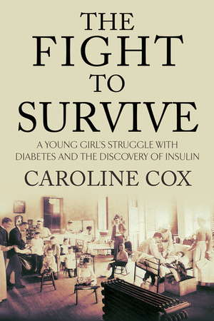 The Fight to Survive: A Young Girl, Diabetes, and the Discovery of Insulin by Caroline Cox