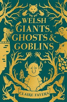 Welsh Giants, Ghosts and Goblins  by Claire Fayers