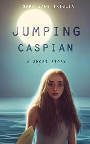 Jumping Caspian: A Short Story by Sara Jane Triglia, Sara Jane Triglia