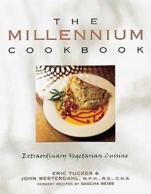 The Millennium Cookbook: Extraordinary Vegetarian Cuisine by John Westerdahl, Eric Tucker, Sascha Weiss