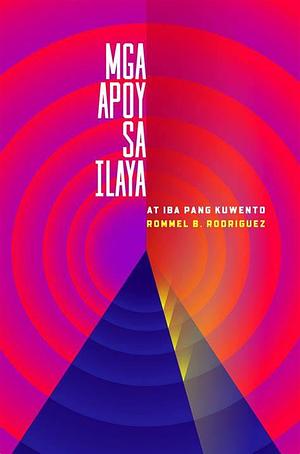 Mga Apoy sa Ilaya at Iba Pang Kwento by Rommel B. Rodriguez