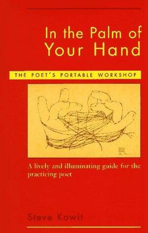 In the Palm of Your Hand: A Poet's Portable Workshop: The Poet's Portable Workshop by Steve Kowit