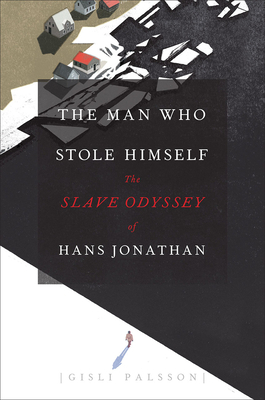 The Man Who Stole Himself: The Slave Odyssey of Hans Jonathan by Gísli Pálsson