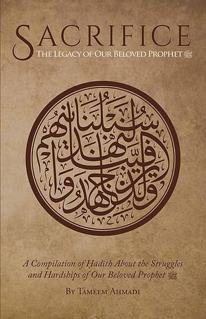 Sacrifice: The Legacy of Our Beloved Prophet ﷺ by Tameem Ahmadi