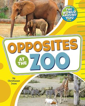 Opposites at the Zoo by Christianne Jones