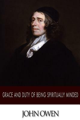 Grace and Duty of Being Spiritually Minded by John Owen
