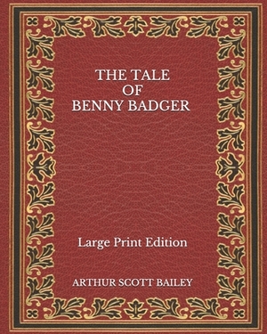 The Tale of Benny Badger - Large Print Edition by Arthur Scott Bailey