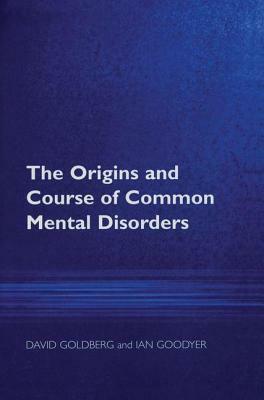 The Origins and Course of Common Mental Disorders by Ian M. Goodyer, David Goldberg