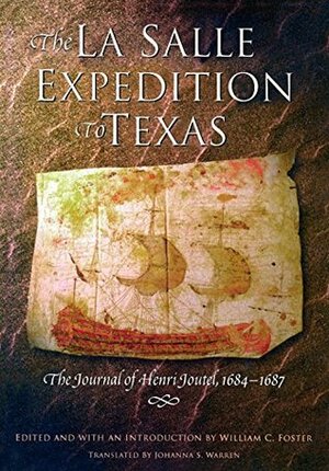 The La Salle Expedition to Texas: The Journal of Henri Joutel, 1684-1687 by Johanna S. Warren, William Foster