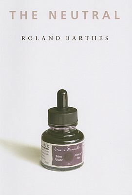 The Neutral: Lecture Course at the College de France (1977-1978) by Roland Barthes