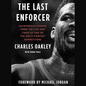 The Last Enforcer: Outrageous Stories from the Life and Times of One of the Nba's Fiercest Competitors by Adam Lazarre-White, Michael Jordan, Charles Oakley, Charles Oakley