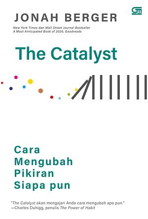 The Catalyst: Cara Mengubah Pikiran Siapa pun by Jonah Berger