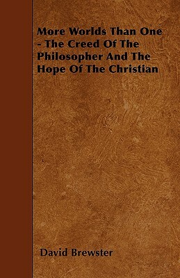 More Worlds Than One - The Creed Of The Philosopher And The Hope Of The Christian by David Brewster