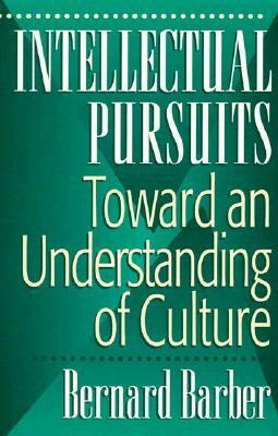 Intellectual Pursuits: Toward an Understanding of Culture by Bernard Barber