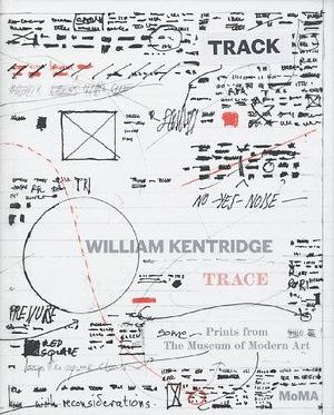 William Kentridge: Trace : Prints from the Museum of Modern Art by Museum of Modern Art New York, Museum of Modern Art New York, Judith B. Hecker
