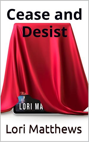Cease and Desist: A Thrilling Novel of Romantic Suspense by Lori Matthews, Lori Matthews