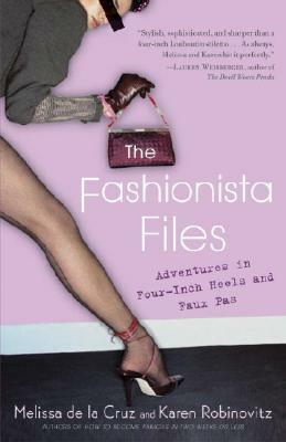 The Fashionista Files: Adventures in Four-Inch Heels and Faux Pas by Karen Robinovitz, Melissa de la Cruz