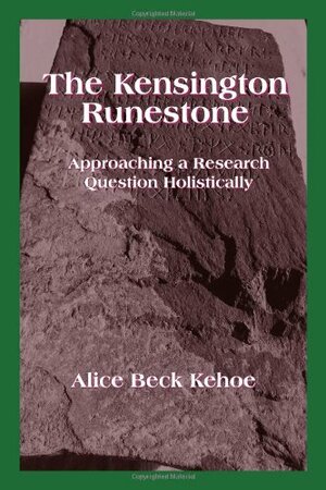 The Kensington Runestone: Approaching a Research Question Holistically by Alice Beck Kehoe